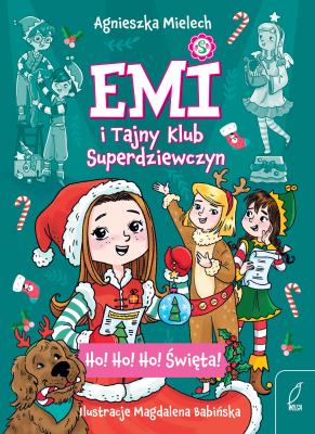 Emi i Tajny Klub Superdziewczyn Ho! Ho! Ho! Święta. Autor: Agnieszka Mielech. SmakLiter.pl Okładka książki Emi i Tajny Klub Superdziewczyn Ho! Ho! Ho! Święta