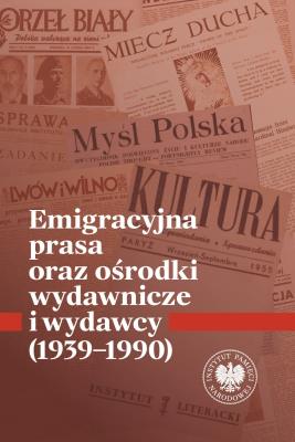 Okładka książki Emigracyjna prasa oraz ośrodki wydawnicze i wydawcy 1939-1990