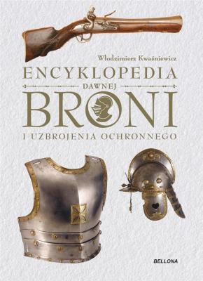 Okładka książki Encyklopedia dawnej broni i uzbrojenia ochronnego