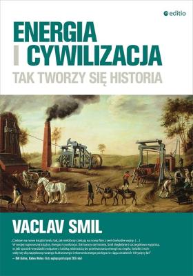 Energia i cywilizacja. Tak tworzy się historia. Autor: Smil Vaclav. SmakLiter.pl Okładka książki Energia i cywilizacja. Tak tworzy się historia