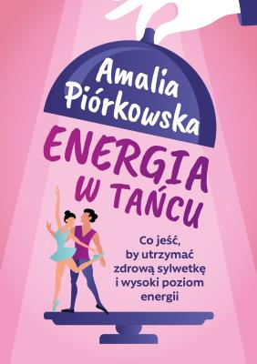 Okładka książki Energia w tańcu. Co jeść, by utrzymać zdrową..