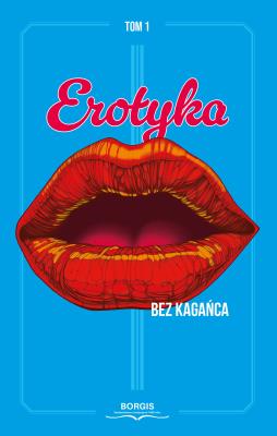 Erotyka bez kagańca. Tom 1. Autor: Radosław Jeż, Gabriela Kaptur, Aleksandra Sznajder. SmakLiter.pl Okładka książki Erotyka bez kagańca. Tom 1