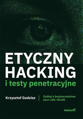Okładka książki Etyczny hacking i testy penetracyjne. Zadbaj o bezpieczeństwo sieci LAN i WLAN