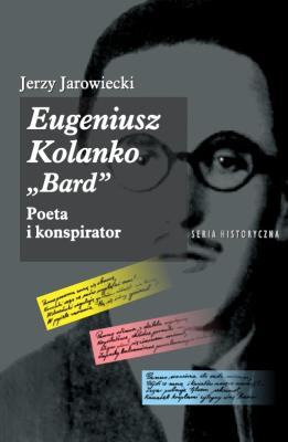 Eugeniusz Kolanko „BARD”. Poeta i Konspirator. Autor: JAROWIECKI JERZY. SmakLiter.pl Okładka książki Eugeniusz Kolanko „BARD”. Poeta i Konspirator