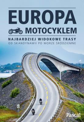 Okładka książki Europa motocyklem. Najbardziej widokowe trasy od Skandynawii po Morze Śródziemne