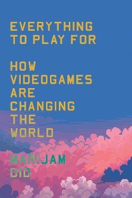 Okładka książki Everything to play for. How videogames are changing the world wer. angielska