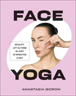 Okładka książki Face Yoga. Sculpt, Lift & Tone in Just 10 Minutes a Day
