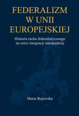 Okładka książki Federalizm w Unii Europejskiej. Historia ruchu...