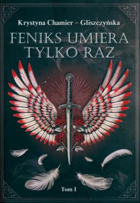 Feniks umiera tylko raz. Tom 1. Autor: Krystyna Chamier-Gliszczyńska. SmakLiter.pl Okładka książki Feniks umiera tylko raz. Tom 1