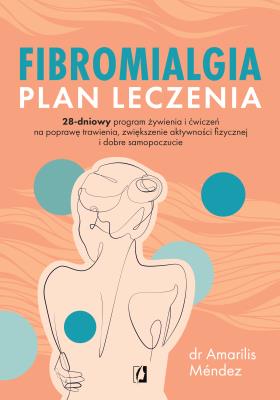 Okładka książki Fibromialgia. Plan leczenia. 28-dniowy program żywienia i ćwiczeń na poprawę trawienia, zwiększenie aktywności fizycznej i dobre samopoczucie
