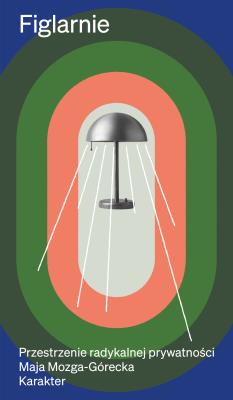 Figlarnie. Przestrzenie radykalnej prywatności. Autor: Maja Mozga-Górecka. SmakLiter.pl Okładka książki Figlarnie. Przestrzenie radykalnej prywatności