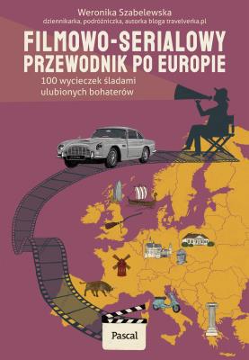 Okładka książki Filmowo-serialowy przewodnik po Europie. 100 wycieczek śladami ulubionych bohaterów