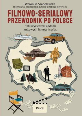 Okładka książki Filmowo-serialowy przewodnik po Polsce. 100 wycieczek do kultowych miejsc znanych z dużego i małego ekranu