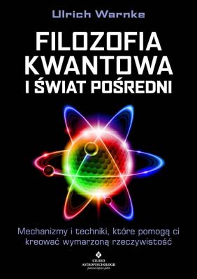 Okładka książki Filozofia kwantowa i świat pośredni. Mechanizmy i techniki, które pomogą ci kreować wymarzoną rzeczywistość