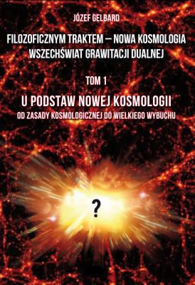 Okładka książki Filozoficznym traktem – Nowa Kosmologia. Wszechświat grawitacji dualnej. Tom 1. U podstaw Nowej Kosmologii. Od zasady kosmologicznej do Wielkiego Wybuchu
