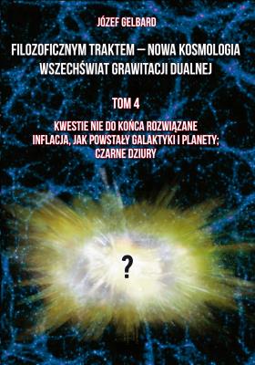 Okładka książki Filozoficznym traktem – Nowa Kosmologia. Wszechświat grawitacji dualnej. Tom 4. Kwestie nie do końca rozwiązane. Inflacja, jak powstały galaktyki i planety; czarne dziury