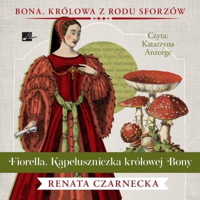 Fiorella. Kapeluszniczka królowej Bony - Audiobook. Autor: Czarnecka, Renata. SmakLiter.pl Okładka książki Fiorella. Kapeluszniczka królowej Bony - Audiobook
