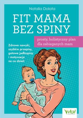 Okładka książki Fit Mama bez spiny - prosty, holistyczny plan dla zabieganych mam.  Zdrowe nawyki, szybkie przepisy, gotowe jadłospisy i motywacja na co dzień
