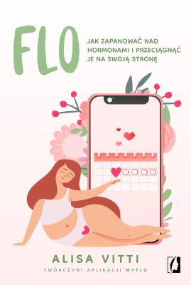 FLO. Jak zapanować nad hormonami. Autor: Alisa Vitti, Urszula Gardner, Anna Płaskoń-Sokołowska. SmakLiter.pl Okładka książki FLO. Jak zapanować nad hormonami