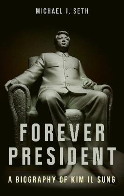 Okładka książki Forever President. A Biography of Kim Il Sung