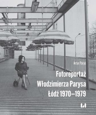 Okładka książki Fotoreportaż Włodzimierza Parysa: Łódź 1970-1979