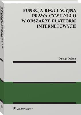 Okładka książki Funkcja regulacyjna prawa cywilnego w obszarze platform internetowych