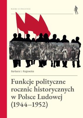 Funkcje polityczne rocznic historycznych.... Autor: Rogowska Barbara. SmakLiter.pl Okładka książki Funkcje polityczne rocznic historycznych...