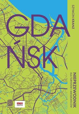 Gdańsk. Nieprzewodnik dla turystów i mieszkańców. Autor: Szymon Kranz. SmakLiter.pl Okładka książki Gdańsk. Nieprzewodnik dla turystów i mieszkańców