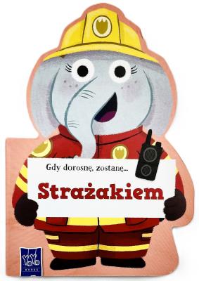 Okładka książki Gdy dorosnę, zostanę… Strażakiem