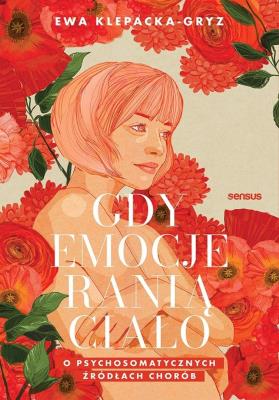 Gdy emocje ranią ciało. O psychosomatycznych źródłach chorób. Autor: Ewa Klepacka-Gryz. SmakLiter.pl Okładka książki Gdy emocje ranią ciało. O psychosomatycznych źródłach chorób