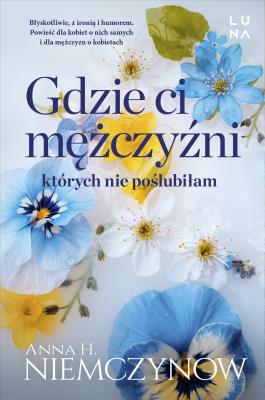 Gdzie ci mężczyźni, których nie poślubiłam. Autor: Niemczynow Anna H.. SmakLiter.pl Okładka książki Gdzie ci mężczyźni, których nie poślubiłam