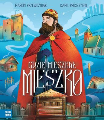 Gdzie mieszkał Mieszko. Autor: Marcin Przewoźniak. SmakLiter.pl Okładka książki Gdzie mieszkał Mieszko