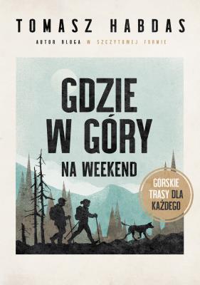 Gdzie w góry na weekend. Autor: Habdas Tomasz. SmakLiter.pl Okładka książki Gdzie w góry na weekend