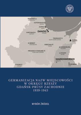 Okładka książki Germanizacja nazw miejscowości w Okręgu Rzeszy Gdańsk - Prusy Zachodnie 1939-1942
