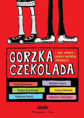 Okładka książki Gorzka czekolada. I inne ważne opowiadania o ważnych sprawach (duże litery)