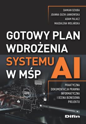 Okładka książki Gotowy plan wdrożenia systemu AI w MŚP. Praktyczna dokumentacja prawna, informatyczna i ocena biznesowa projektu