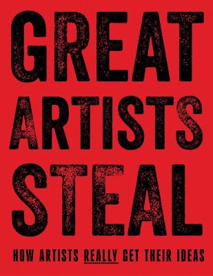Okładka książki Great Artists Steal. How Artists Really Get Their Ideas