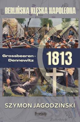 Okładka książki Grossbeeren-Dennewitz 1813: berlińska klęska Napoleona