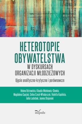 Okładka książki Heterotopie Obywatelstwa w dyskursach organizacji młodzieżowych ujęcie analityczno-krytyczne i porównawcze