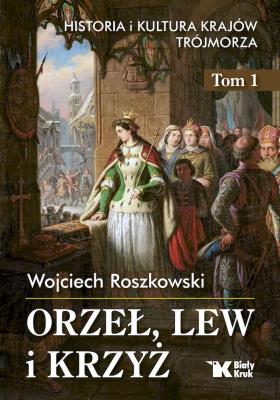 Okładka książki Historia i kultura krajów Trójmorza T.1 Orzeł, lew i krzyż - uszkodzone