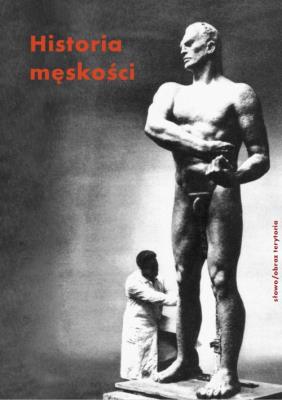 Historia męskości. Tom 3: XX-XXI wiek. Męskość w kryzysie?. Autor:   Praca zbiorowa. SmakLiter.pl Okładka książki Historia męskości. Tom 3: XX-XXI wiek. Męskość w kryzysie?