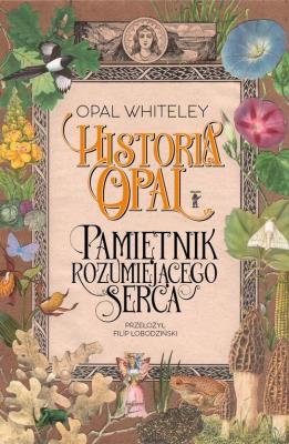 Historia Opal. Pamiętnik rozumiejącego serca. Autor: Opal Whiteley. SmakLiter.pl Okładka książki Historia Opal. Pamiętnik rozumiejącego serca