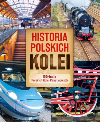 Okładka książki Historia polskich kolei. 100-lecie Polskich Kolei Państwowych