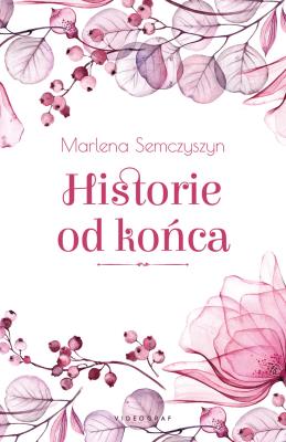 Historie od końca - uszkodzone. Autor: Semczyszyn Marlena. SmakLiter.pl Okładka książki Historie od końca - uszkodzone