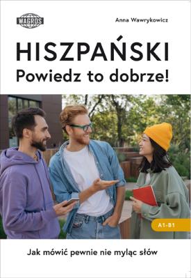 HISZPAŃSKI. Powiedz to dobrze!  Jak mówić pewnie nie myląc słów.. Autor: Wawrykowicz Anna. SmakLiter.pl Okładka książki HISZPAŃSKI. Powiedz to dobrze!  Jak mówić pewnie nie myląc słów.