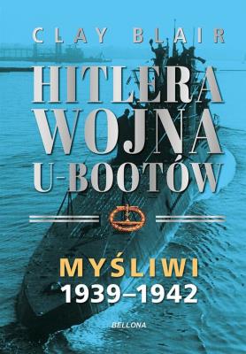 Hitlera wojna U-Bootów. Tom 1: Myśliwi 1939-1942. Autor: Blair Clay. SmakLiter.pl Okładka książki Hitlera wojna U-Bootów. Tom 1: Myśliwi 1939-1942