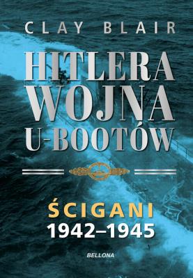 Hitlera wojna U-Bootów. Tom 2: Ścigani 1942-1945. Autor: Blair Clay. SmakLiter.pl Okładka książki Hitlera wojna U-Bootów. Tom 2: Ścigani 1942-1945