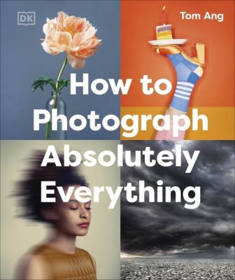How to Photograph Absolutely Everything. Autor: Ang Tom. SmakLiter.pl Okładka książki How to Photograph Absolutely Everything