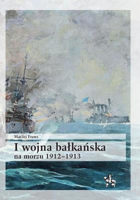 Okładka książki I wojna bałkańska na morzu 1912-1913