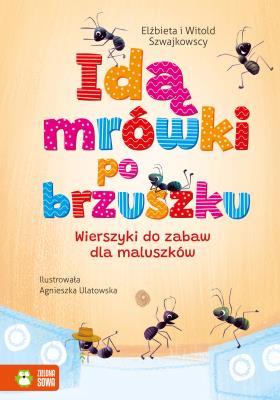 Idą mrówki po brzuszku. Wierszyki do zabaw dla maluszków. Autor: Szwajkowska Elżbieta, Szwajkowski Witold. SmakLiter.pl Okładka książki Idą mrówki po brzuszku. Wierszyki do zabaw dla maluszków